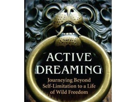 Active Dreaming: Journeying Beyond Self-Limitation to a Life of Wild Freedom by Robert Moss For Cheap