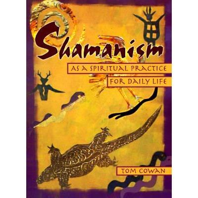 Shamanism as a Spiritual Practice for Daily Life - Tom Cowan Online