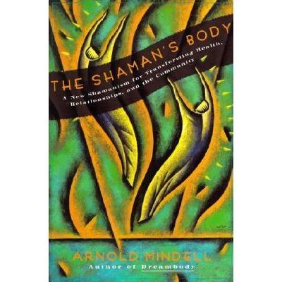 The Shaman s Body: A New Shamanism for Transforming Health...  - Arnold Mindell Supply