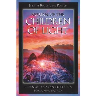 Return of the Children of Light: Incan and Mayan Prophecies for a New World - Judith BlueStone Polich Discount