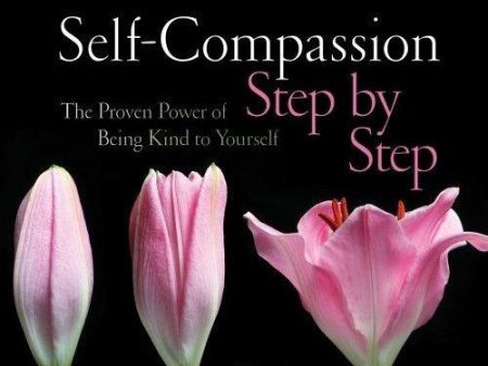 Self-Compassion Step by Step-The Proven Power of Being Kind to Yourself by Kristin Neff Hot on Sale