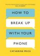 Catherine Price: How to Break Up With Your Phone [2018] hardback Discount